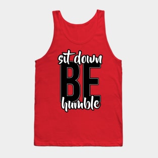 Sit Down, Be humble Tank Top